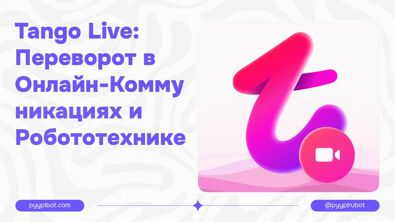 Tango Live: Переворот в Онлайн-Коммуникациях и Робототехнике